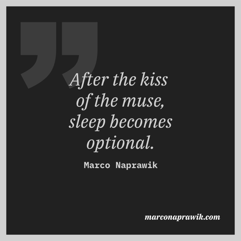 After the kiss of the muse, sleep becomes optional. Zitat marconaprawik.com