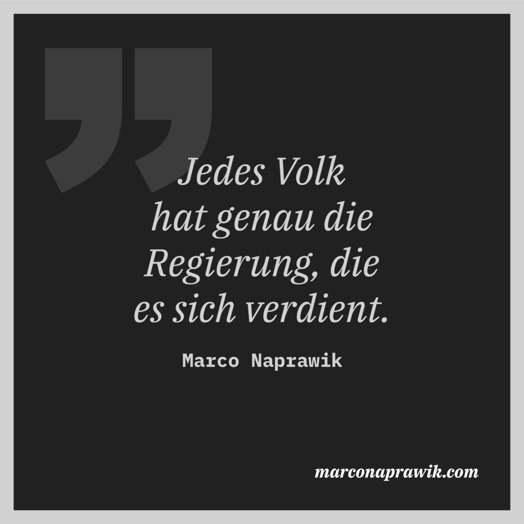 Jedes Volk hat genau die Regierung, die es sich verdient. Zitat marconaprawik.com
