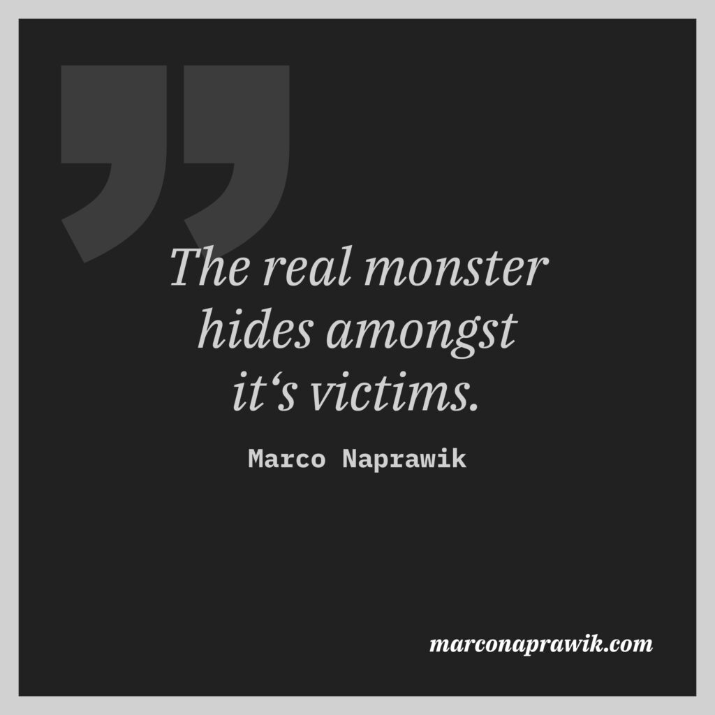 The real monster hides amongst it's victims. Zitat marconaprawik.com